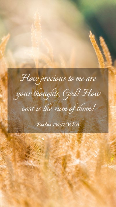 Picture 03 - Psalms 139:17 WEB Mobile Phone Wallpaper - How precious to me are your thoughts, God! How - Mobile Bible Verse Wallpaper