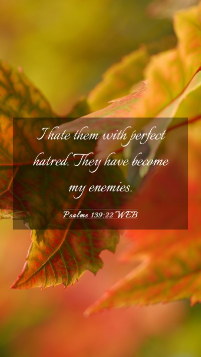 Picture 03 - Psalms 139:22 WEB Mobile Phone Wallpaper - I hate them with perfect hatred. They have become - Mobile Bible Verse Wallpaper