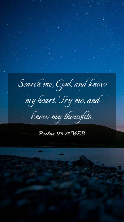 Picture 03 - Psalms 139:23 WEB Mobile Phone Wallpaper - Search me, God, and know my heart. Try me, and - Mobile Bible Verse Wallpaper