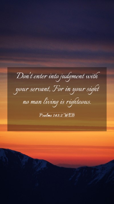Picture 03 - Psalms 143:2 WEB Mobile Phone Wallpaper - Don't enter into judgment with your servant, For - Mobile Bible Verse Wallpaper