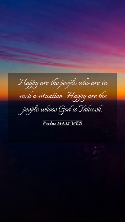 Picture 03 - Psalms 144:15 WEB Mobile Phone Wallpaper - Happy are the people who are in such a situation. - Mobile Bible Verse Wallpaper