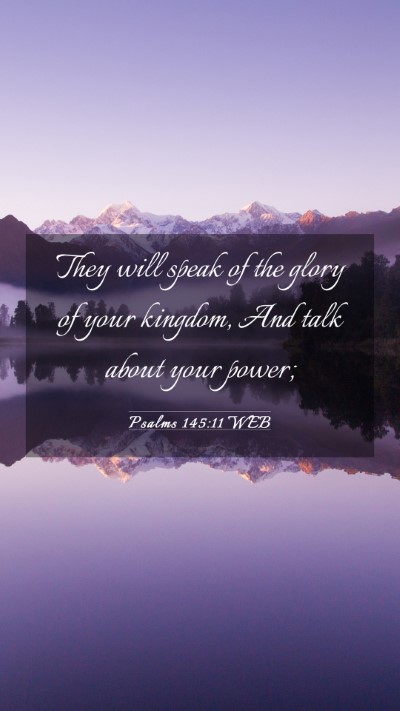 Picture 03 - Psalms 145:11 WEB Mobile Phone Wallpaper - They will speak of the glory of your kingdom, And - Mobile Bible Verse Wallpaper