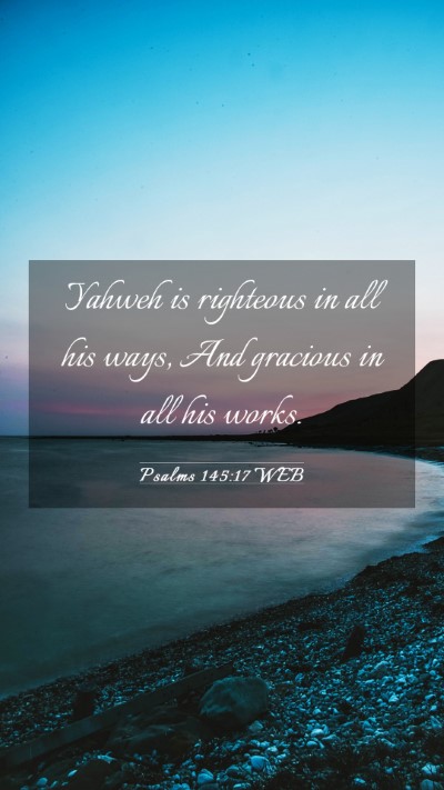 Picture 03 - Psalms 145:17 WEB Mobile Phone Wallpaper - Yahweh is righteous in all his ways, And gracious - Mobile Bible Verse Wallpaper