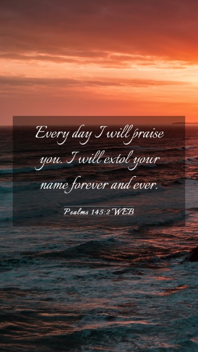 Picture 03 - Psalms 145:2 WEB Mobile Phone Wallpaper - Every day I will praise you. I will extol your - Mobile Bible Verse Wallpaper