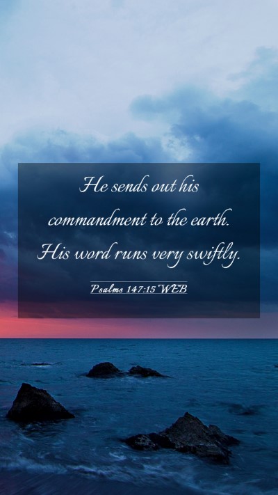 Picture 03 - Psalms 147:15 WEB Mobile Phone Wallpaper - He sends out his commandment to the earth. His - Mobile Bible Verse Wallpaper