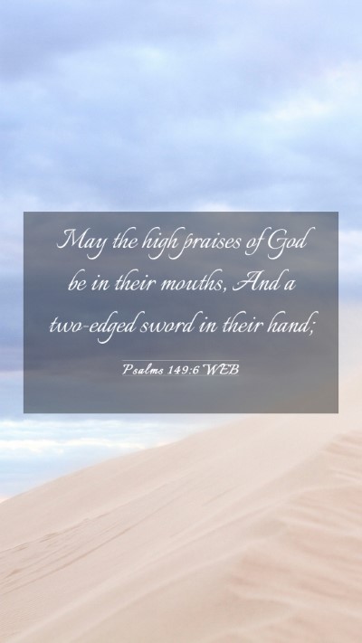Picture 03 - Psalms 149:6 WEB Mobile Phone Wallpaper - May the high praises of God be in their mouths, - Mobile Bible Verse Wallpaper