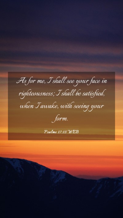 Picture 03 - Psalms 17:15 WEB Mobile Phone Wallpaper - As for me, I shall see your face in - Mobile Bible Verse Wallpaper