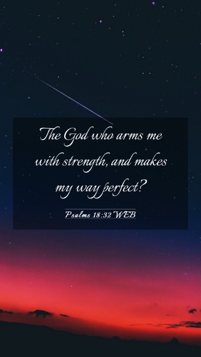 Picture 03 - Psalms 18:32 WEB Mobile Phone Wallpaper - The God who arms me with strength, and makes my - Mobile Bible Verse Wallpaper