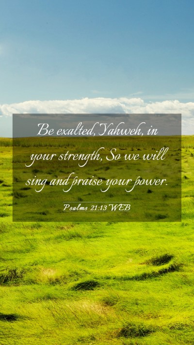Picture 03 - Psalms 21:13 WEB Mobile Phone Wallpaper - Be exalted, Yahweh, in your strength, So we will - Mobile Bible Verse Wallpaper