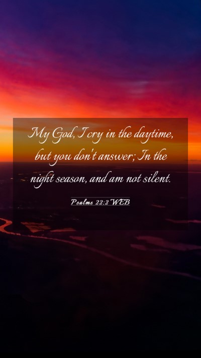Picture 03 - Psalms 22:2 WEB Mobile Phone Wallpaper - My God, I cry in the daytime, but you don't - Mobile Bible Verse Wallpaper