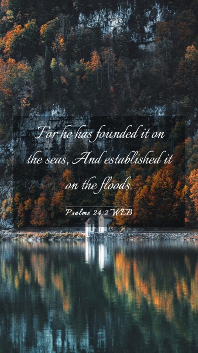 Picture 03 - Psalms 24:2 WEB Mobile Phone Wallpaper - For he has founded it on the seas, And - Mobile Bible Verse Wallpaper