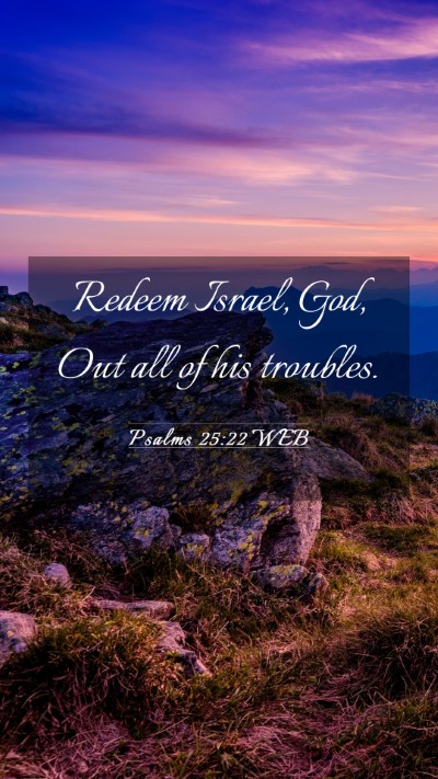 Picture 03 - Psalms 25:22 WEB Mobile Phone Wallpaper - Redeem Israel, God, Out all of his - Mobile Bible Verse Wallpaper