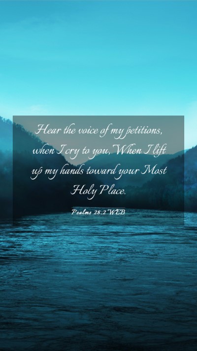 Picture 03 - Psalms 28:2 WEB Mobile Phone Wallpaper - Hear the voice of my petitions, when I cry to - Mobile Bible Verse Wallpaper