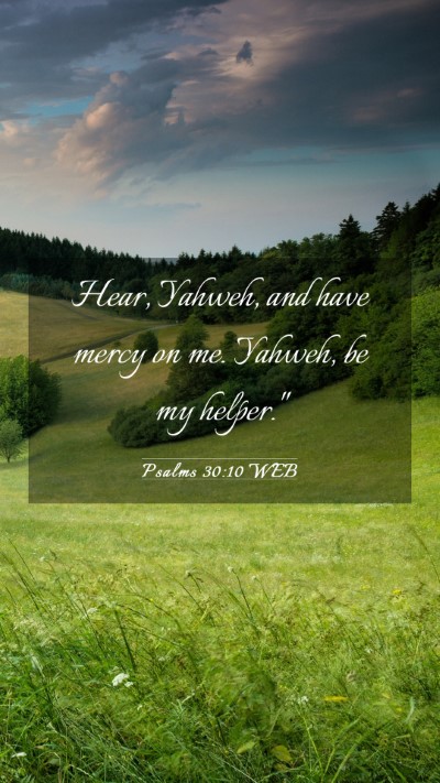 Picture 03 - Psalms 30:10 WEB Mobile Phone Wallpaper - Hear, Yahweh, and have mercy on me. Yahweh, be my - Mobile Bible Verse Wallpaper