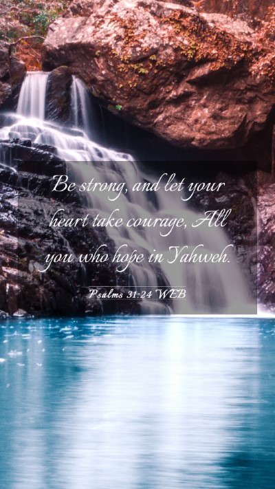 Picture 03 - Psalms 31:24 WEB Mobile Phone Wallpaper - Be strong, and let your heart take courage, All - Mobile Bible Verse Wallpaper