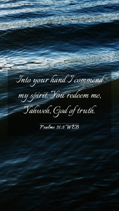 Picture 03 - Psalms 31:5 WEB Mobile Phone Wallpaper - Into your hand I commend my spirit. You redeem - Mobile Bible Verse Wallpaper