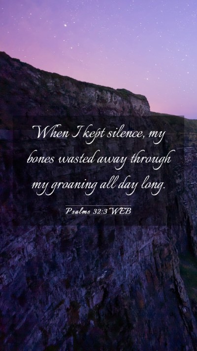 Picture 03 - Psalms 32:3 WEB Mobile Phone Wallpaper - When I kept silence, my bones wasted away through - Mobile Bible Verse Wallpaper
