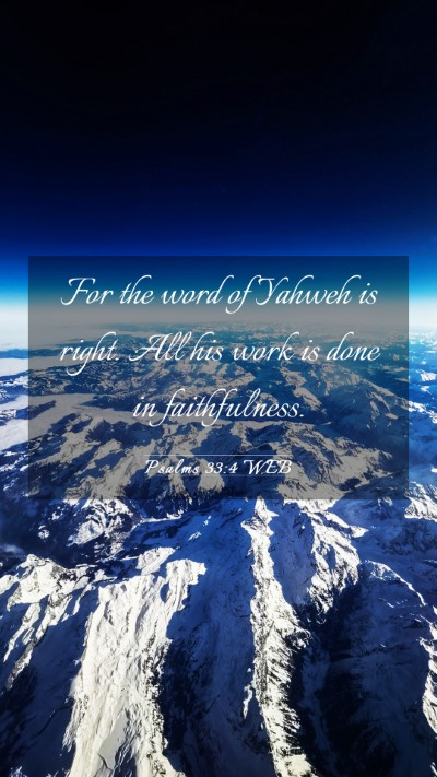 Picture 03 - Psalms 33:4 WEB Mobile Phone Wallpaper - For the word of Yahweh is right. All his work is - Mobile Bible Verse Wallpaper