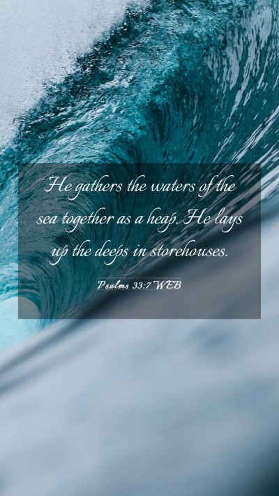 Picture 03 - Psalms 33:7 WEB Mobile Phone Wallpaper - He gathers the waters of the sea together as a - Mobile Bible Verse Wallpaper