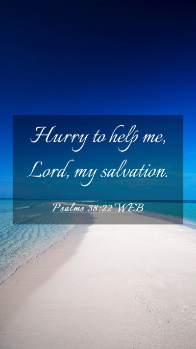 Picture 03 - Psalms 38:22 WEB Mobile Phone Wallpaper - Hurry to help me, Lord, my - Mobile Bible Verse Wallpaper