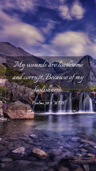 Picture 03 - Psalms 38:5 WEB Mobile Phone Wallpaper - My wounds are loathsome and corrupt, Because of - Mobile Bible Verse Wallpaper