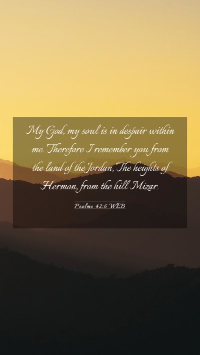 Picture 03 - Psalms 42:6 WEB Mobile Phone Wallpaper - My God, my soul is in despair within me. - Mobile Bible Verse Wallpaper