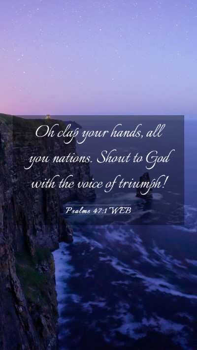 Picture 03 - Psalms 47:1 WEB Mobile Phone Wallpaper - Oh clap your hands, all you nations. Shout to God - Mobile Bible Verse Wallpaper