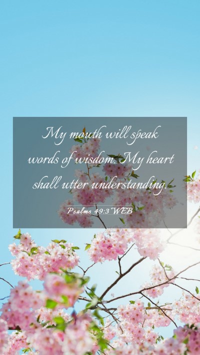 Picture 03 - Psalms 49:3 WEB Mobile Phone Wallpaper - My mouth will speak words of wisdom. My heart - Mobile Bible Verse Wallpaper
