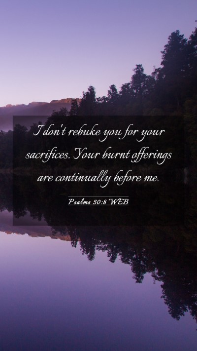 Picture 03 - Psalms 50:8 WEB Mobile Phone Wallpaper - I don't rebuke you for your sacrifices. Your - Mobile Bible Verse Wallpaper