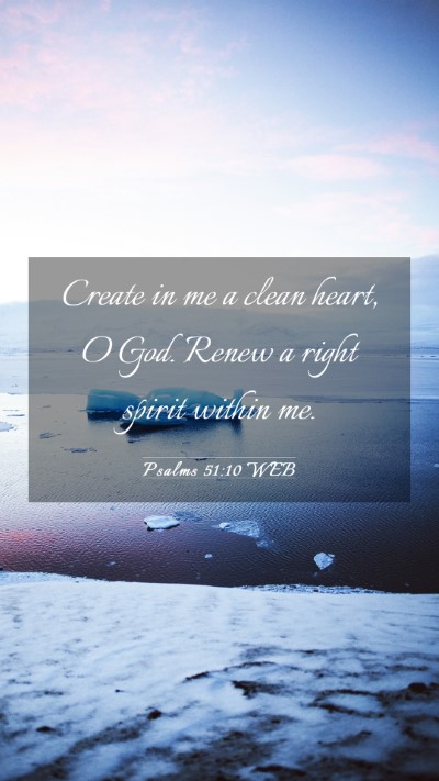 Picture 03 - Psalms 51:10 WEB Mobile Phone Wallpaper - Create in me a clean heart, O God. Renew a right - Mobile Bible Verse Wallpaper
