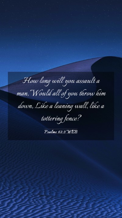 Picture 03 - Psalms 62:3 WEB Mobile Phone Wallpaper - How long will you assault a man, Would all of you - Mobile Bible Verse Wallpaper