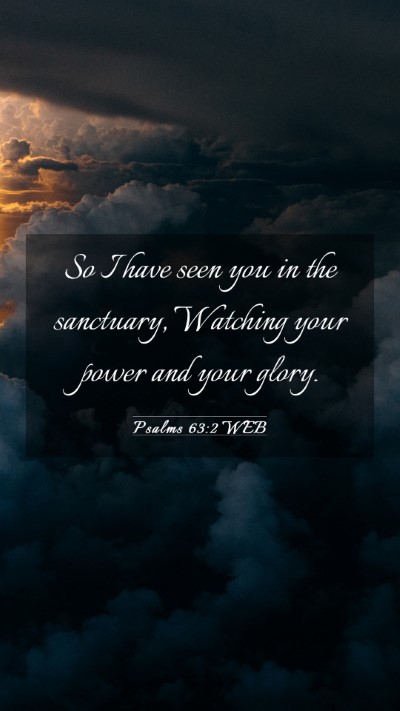 Picture 03 - Psalms 63:2 WEB Mobile Phone Wallpaper - So I have seen you in the sanctuary, Watching - Mobile Bible Verse Wallpaper