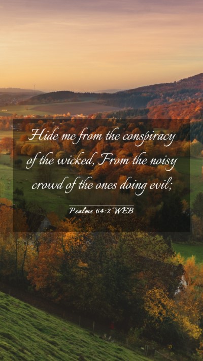 Picture 03 - Psalms 64:2 WEB Mobile Phone Wallpaper - Hide me from the conspiracy of the wicked, From - Mobile Bible Verse Wallpaper