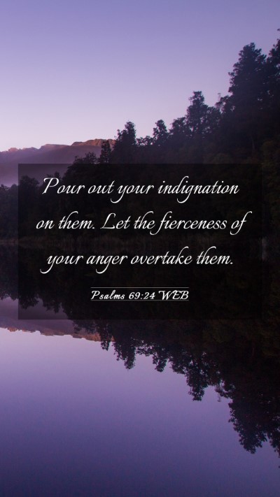 Picture 03 - Psalms 69:24 WEB Mobile Phone Wallpaper - Pour out your indignation on them. Let the - Mobile Bible Verse Wallpaper