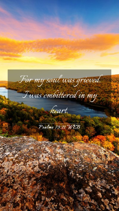 Picture 03 - Psalms 73:21 WEB Mobile Phone Wallpaper - For my soul was grieved. I was embittered in my - Mobile Bible Verse Wallpaper