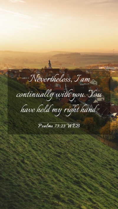 Picture 03 - Psalms 73:23 WEB Mobile Phone Wallpaper - Nevertheless, I am continually with you. You have - Mobile Bible Verse Wallpaper