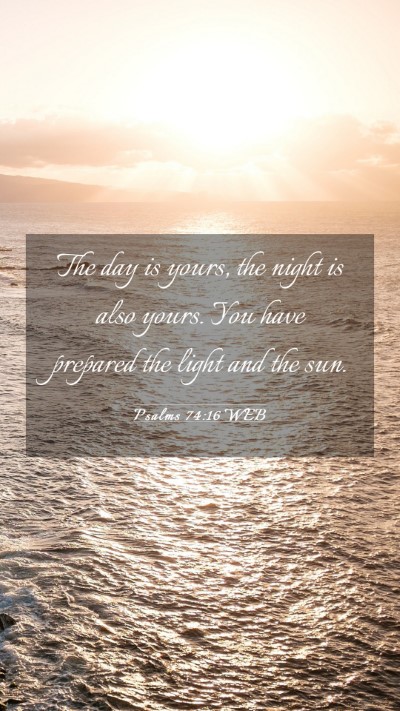 Picture 03 - Psalms 74:16 WEB Mobile Phone Wallpaper - The day is yours, the night is also yours. You - Mobile Bible Verse Wallpaper