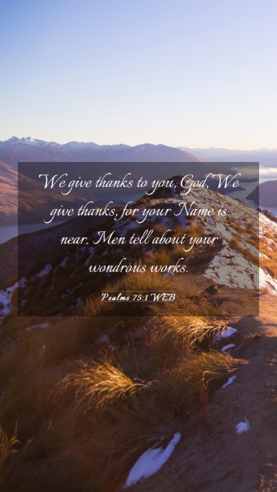 Picture 03 - Psalms 75:1 WEB Mobile Phone Wallpaper - We give thanks to you, God, We give thanks, for - Mobile Bible Verse Wallpaper