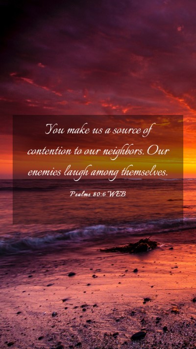 Picture 03 - Psalms 80:6 WEB Mobile Phone Wallpaper - You make us a source of contention to our - Mobile Bible Verse Wallpaper