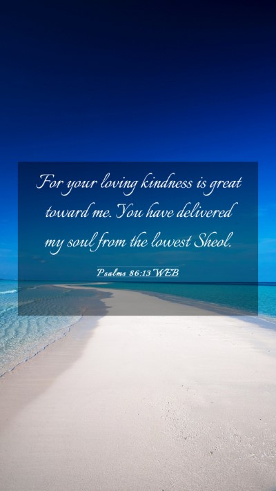 Picture 03 - Psalms 86:13 WEB Mobile Phone Wallpaper - For your loving kindness is great toward me. You - Mobile Bible Verse Wallpaper