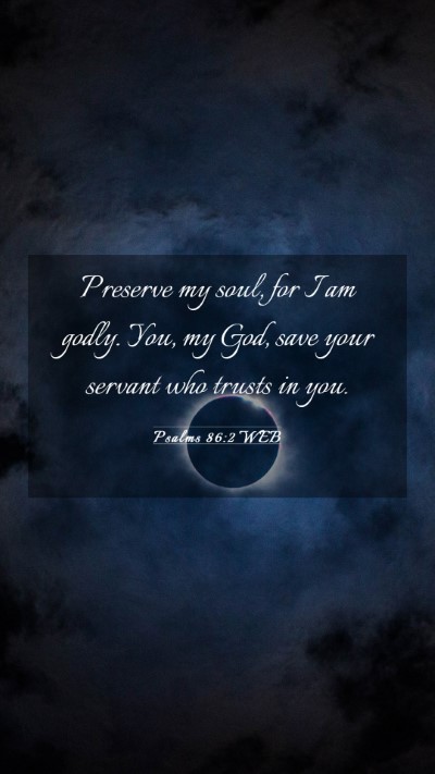Picture 03 - Psalms 86:2 WEB Mobile Phone Wallpaper - Preserve my soul, for I am godly. You, my God, - Mobile Bible Verse Wallpaper