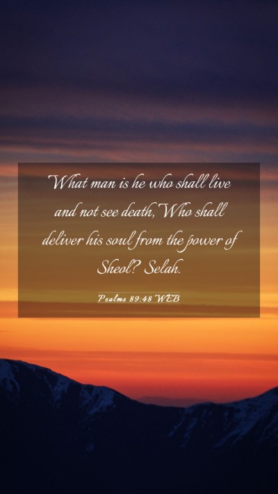 Picture 03 - Psalms 89:48 WEB Mobile Phone Wallpaper - What man is he who shall live and not see death, - Mobile Bible Verse Wallpaper