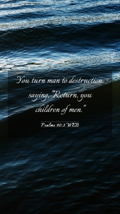 Picture 03 - Psalms 90:3 WEB Mobile Phone Wallpaper - You turn man to destruction, saying, 