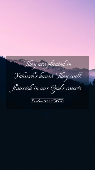 Picture 03 - Psalms 92:13 WEB Mobile Phone Wallpaper - They are planted in Yahweh's house. They will - Mobile Bible Verse Wallpaper