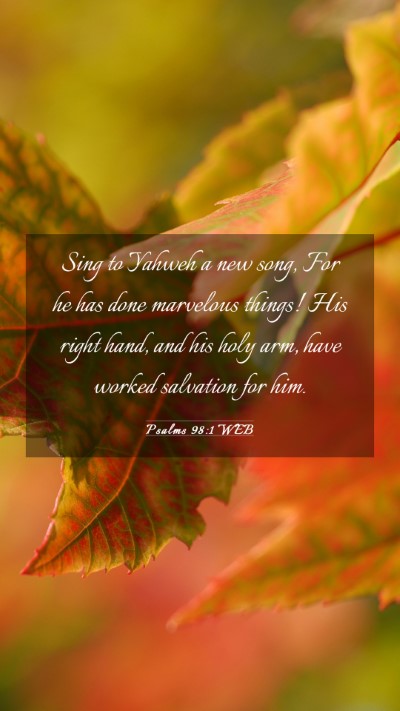 Picture 03 - Psalms 98:1 WEB Mobile Phone Wallpaper - Sing to Yahweh a new song, For he has done - Mobile Bible Verse Wallpaper