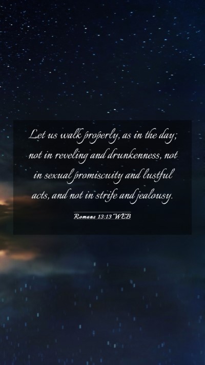 Picture 03 - Romans 13:13 WEB Mobile Phone Wallpaper - Let us walk properly, as in the day; not in - Mobile Bible Verse Wallpaper