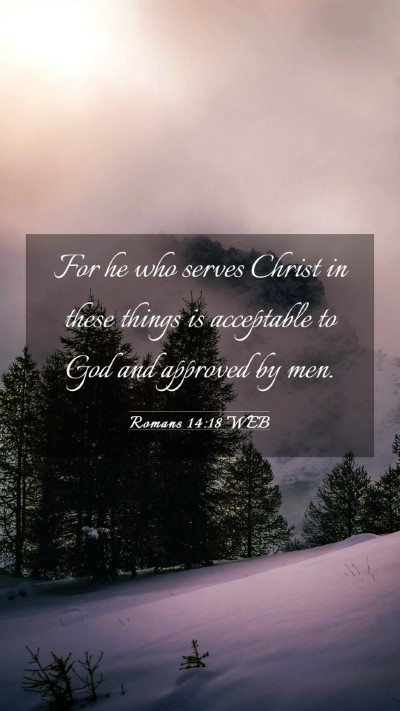 Picture 03 - Romans 14:18 WEB Mobile Phone Wallpaper - For he who serves Christ in these things is - Mobile Bible Verse Wallpaper
