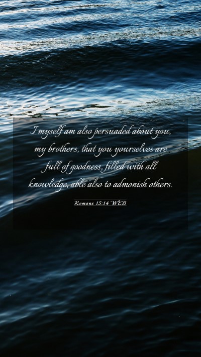 Picture 03 - Romans 15:14 WEB Mobile Phone Wallpaper - I myself am also persuaded about you, my - Mobile Bible Verse Wallpaper