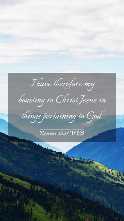 Picture 03 - Romans 15:17 WEB Mobile Phone Wallpaper - I have therefore my boasting in Christ Jesus in - Mobile Bible Verse Wallpaper
