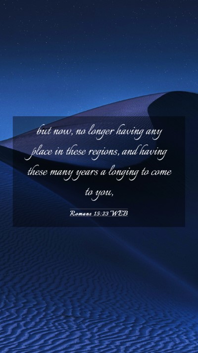Picture 03 - Romans 15:23 WEB Mobile Phone Wallpaper - but now, no longer having any place in these - Mobile Bible Verse Wallpaper